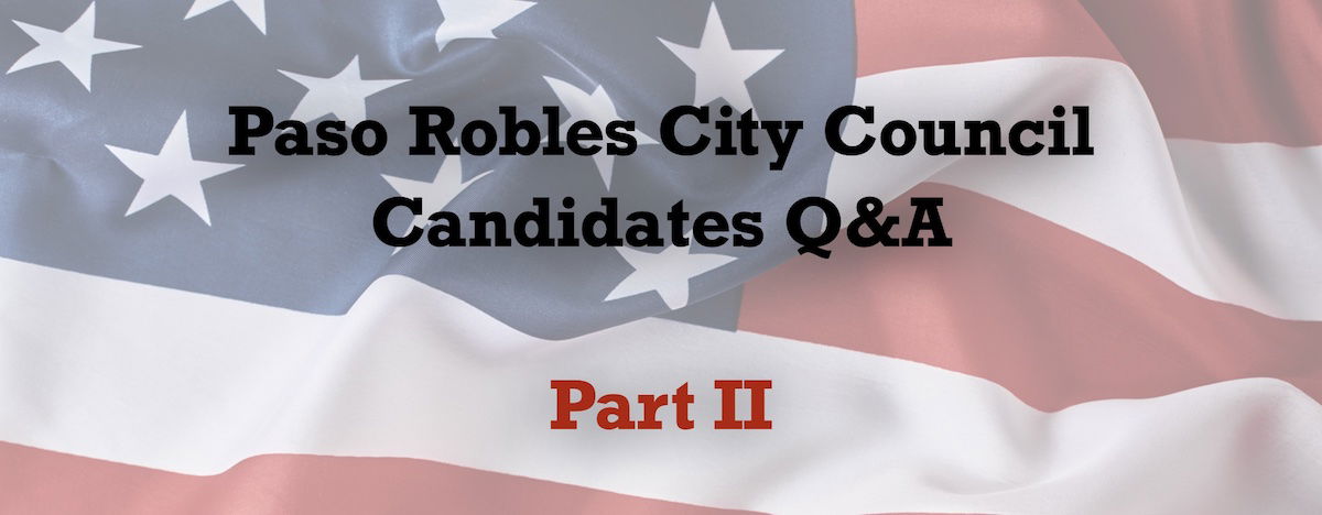 Paso Robles City Council Candidates 2022 Q&amp;A Part II